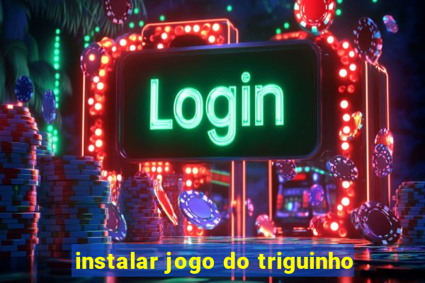 instalar jogo do triguinho